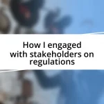 How I engaged with stakeholders on regulations