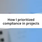 How I prioritized compliance in projects