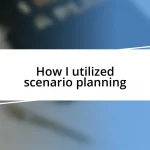 How I utilized scenario planning