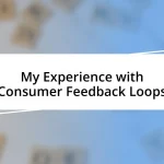 My Experience with Consumer Feedback Loops