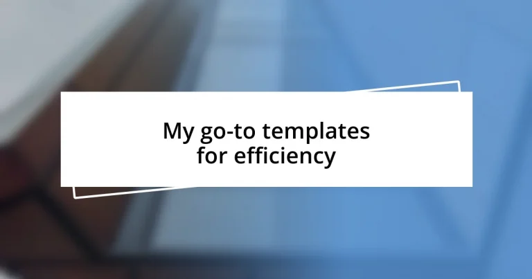 My go-to templates for efficiency