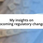 My insights on upcoming regulatory changes