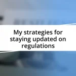 My strategies for staying updated on regulations