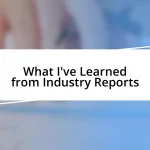 What I’ve Learned from Industry Reports