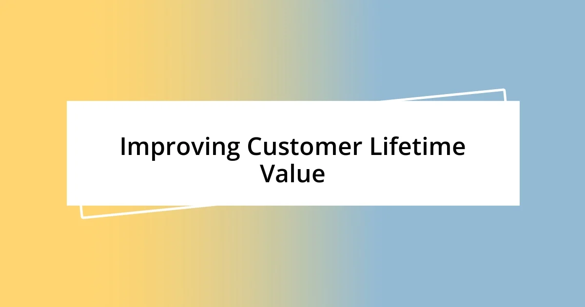 Improving Customer Lifetime Value