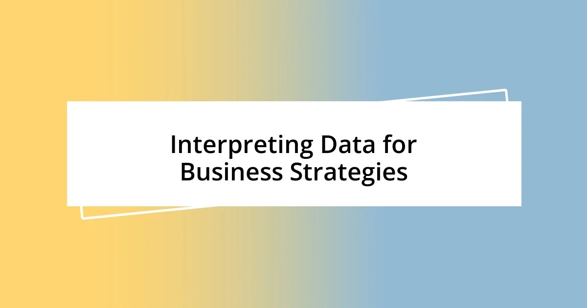 Interpreting Data for Business Strategies