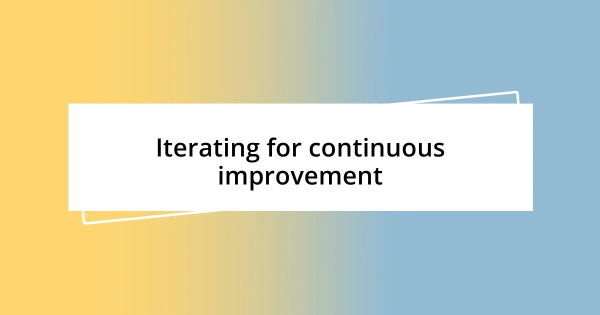 Iterating for continuous improvement