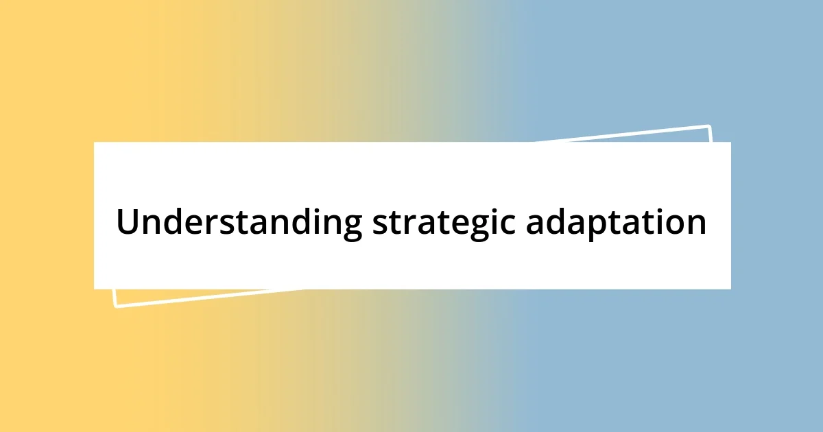 Understanding strategic adaptation