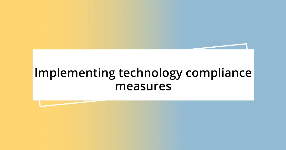 Implementing technology compliance measures