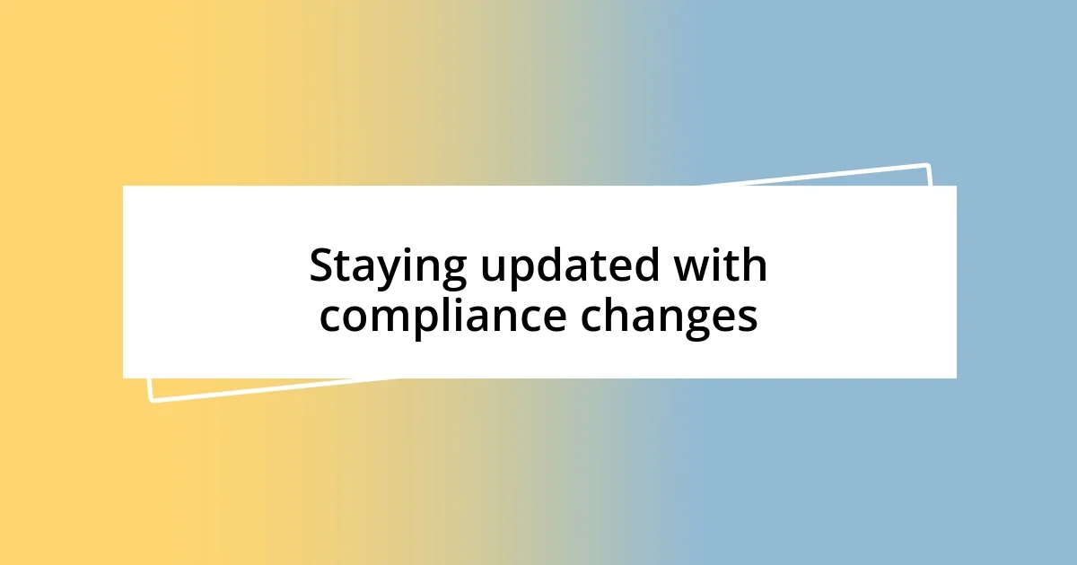 Staying updated with compliance changes