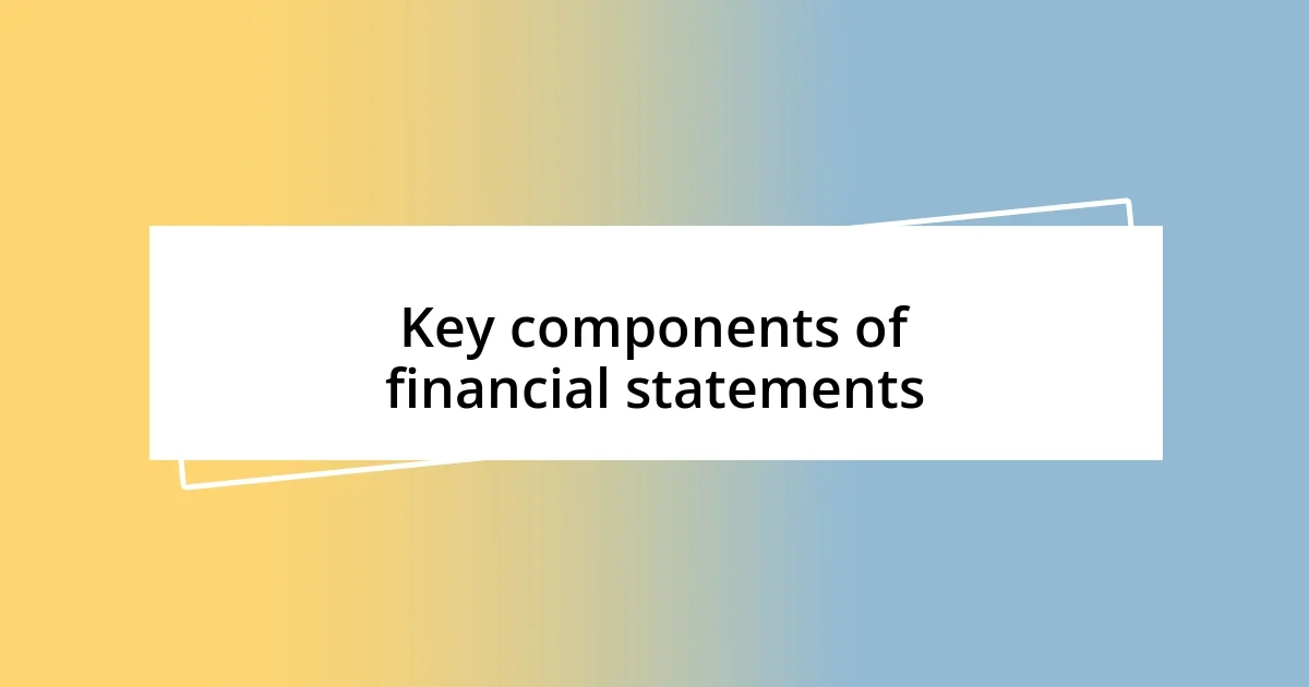 Key components of financial statements