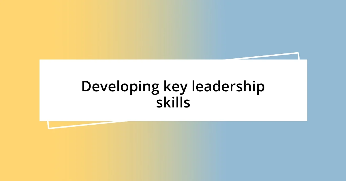 Developing key leadership skills