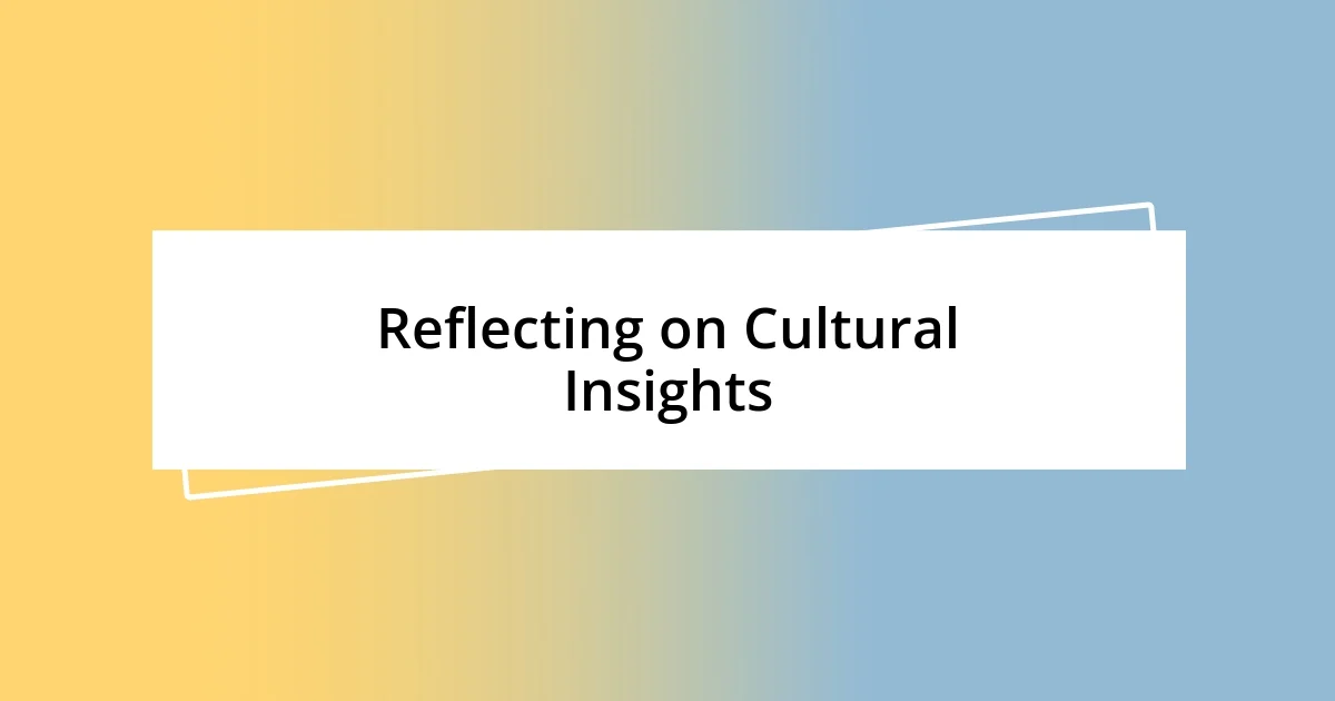 Reflecting on Cultural Insights