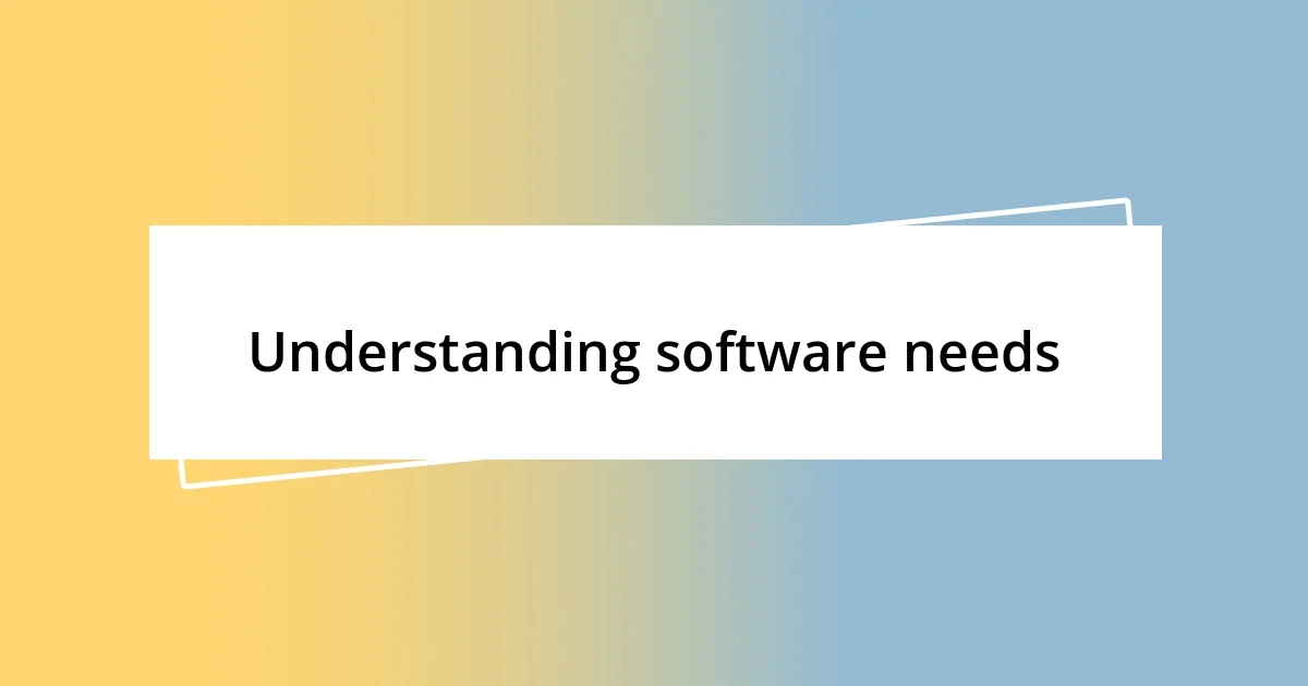 Understanding software needs