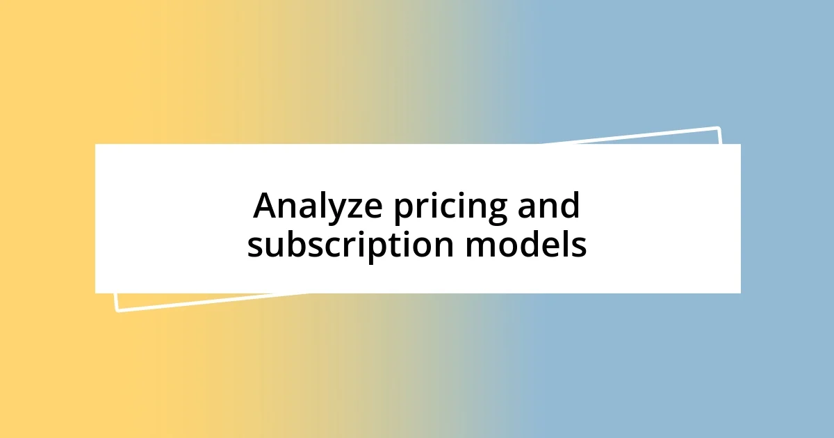 Analyze pricing and subscription models