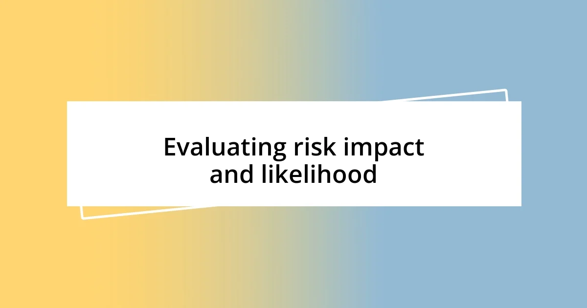 Evaluating risk impact and likelihood