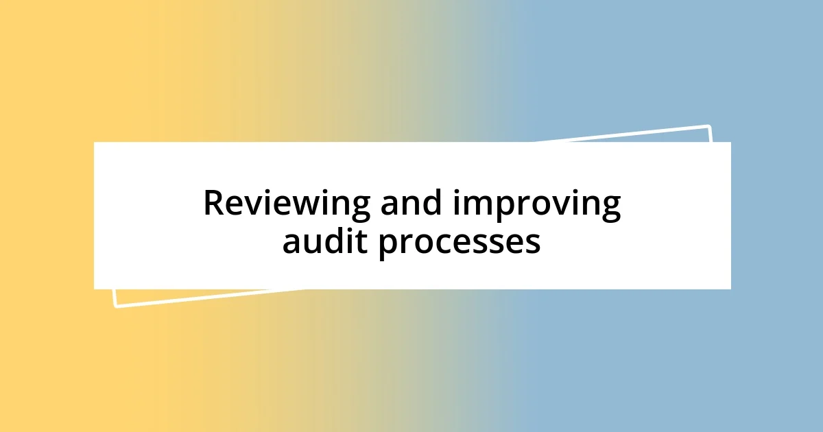 Reviewing and improving audit processes