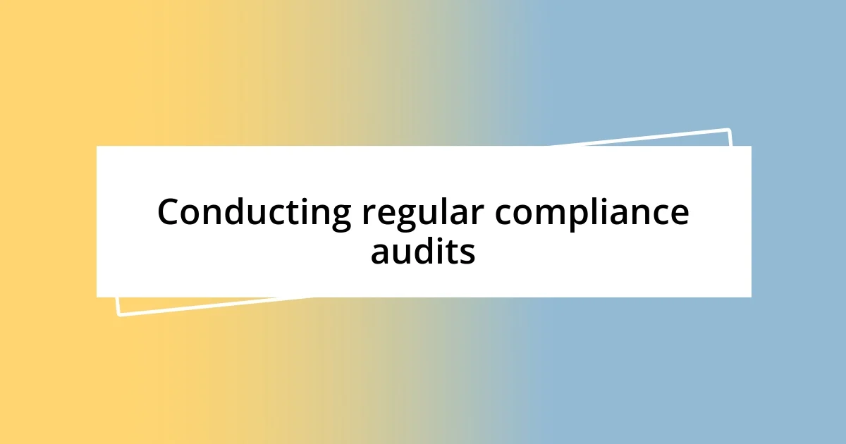 Conducting regular compliance audits