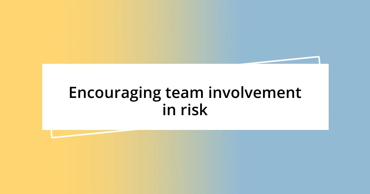 Encouraging team involvement in risk