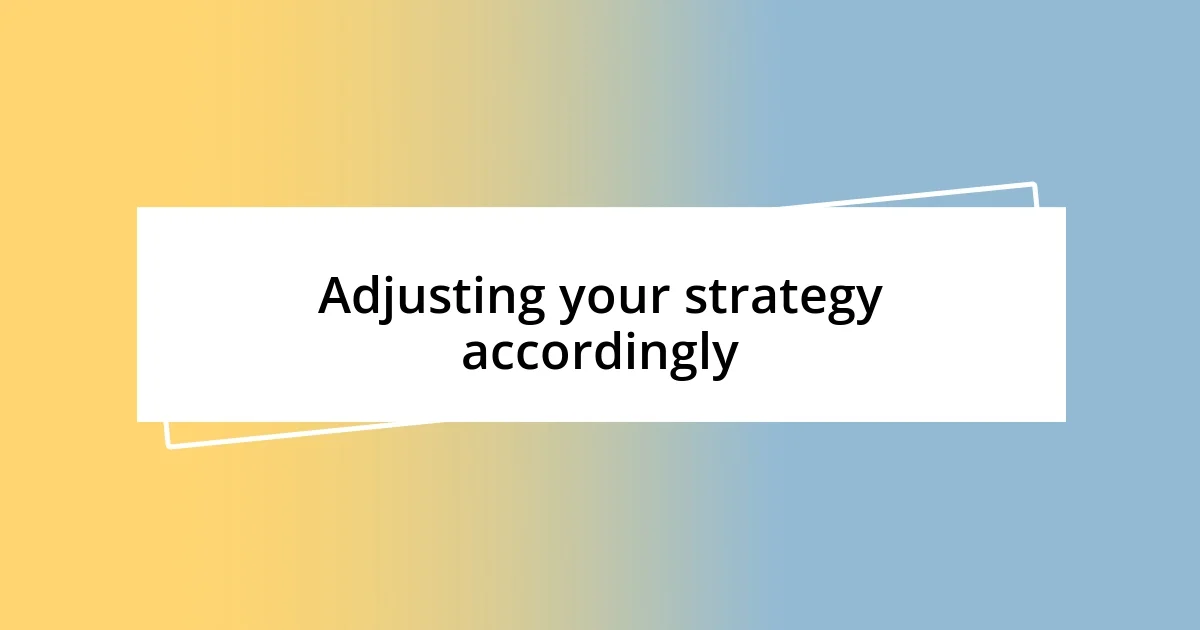 Adjusting your strategy accordingly