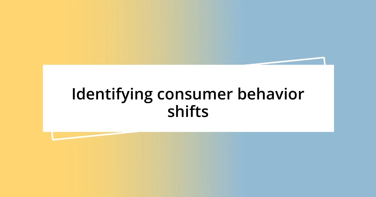 Identifying consumer behavior shifts