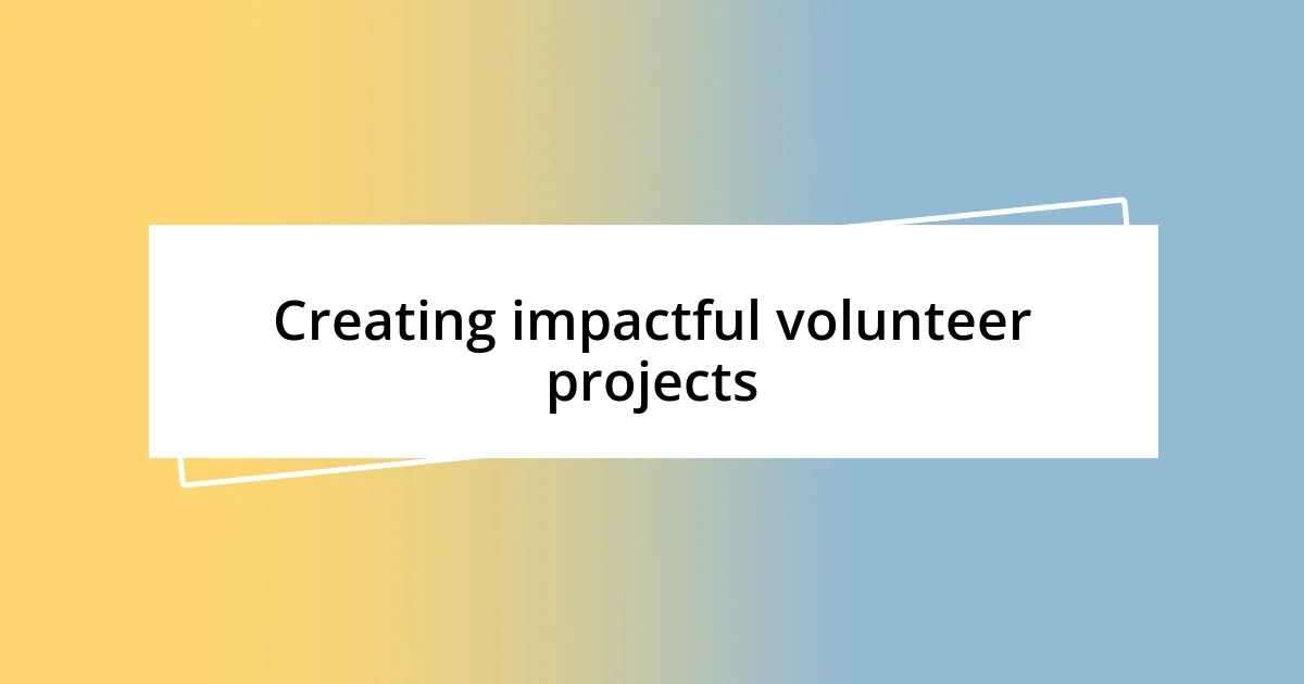 Creating impactful volunteer projects