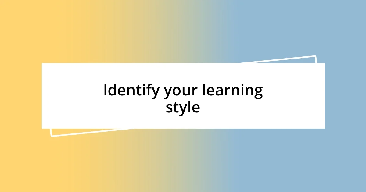 Identify your learning style