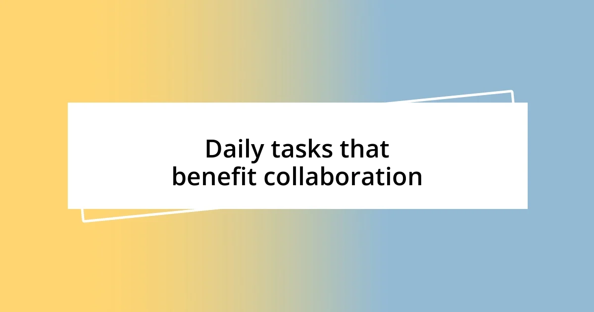 Daily tasks that benefit collaboration