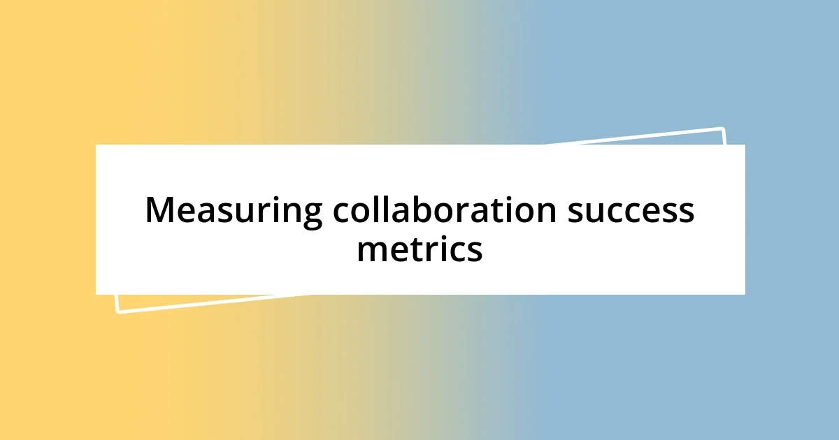 Measuring collaboration success metrics