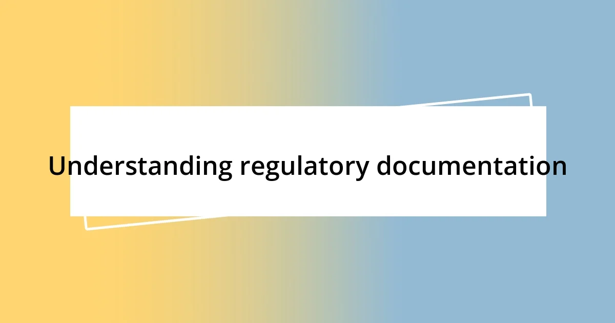 Understanding regulatory documentation