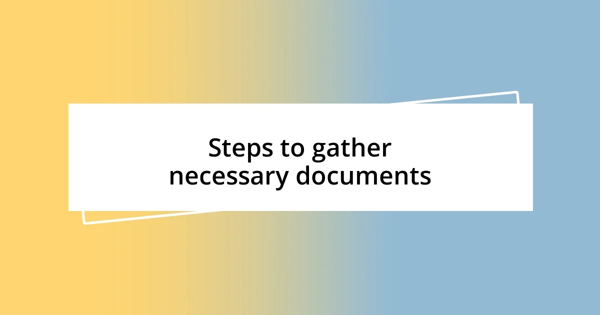 Steps to gather necessary documents