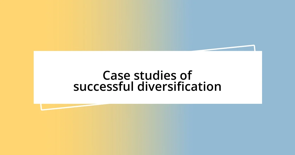 Case studies of successful diversification