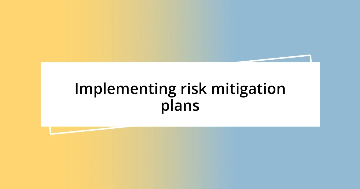 Implementing risk mitigation plans