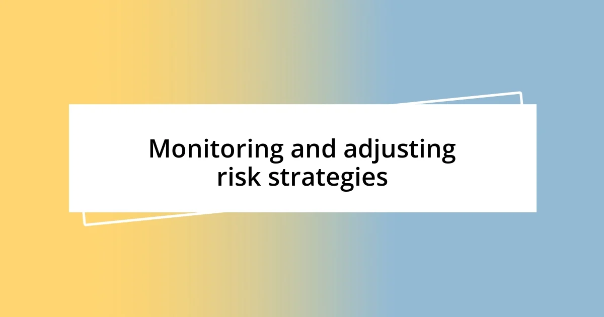 Monitoring and adjusting risk strategies