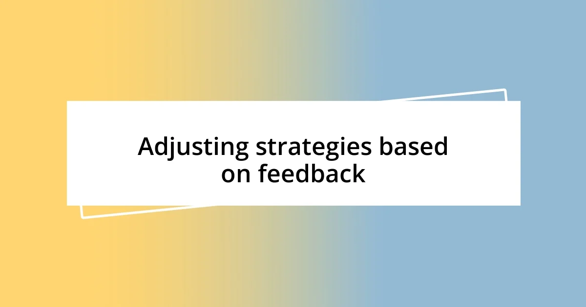 Adjusting strategies based on feedback