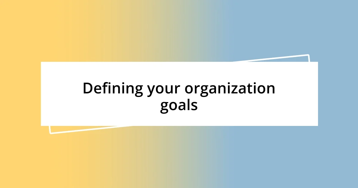 Defining your organization goals