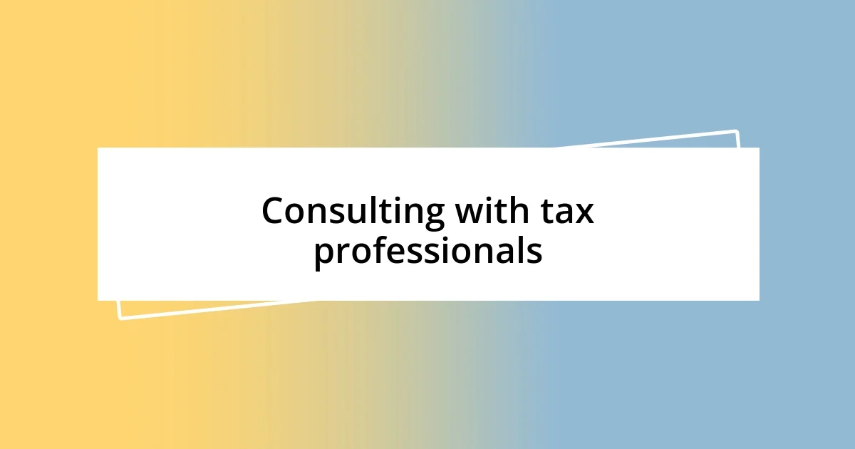 Consulting with tax professionals