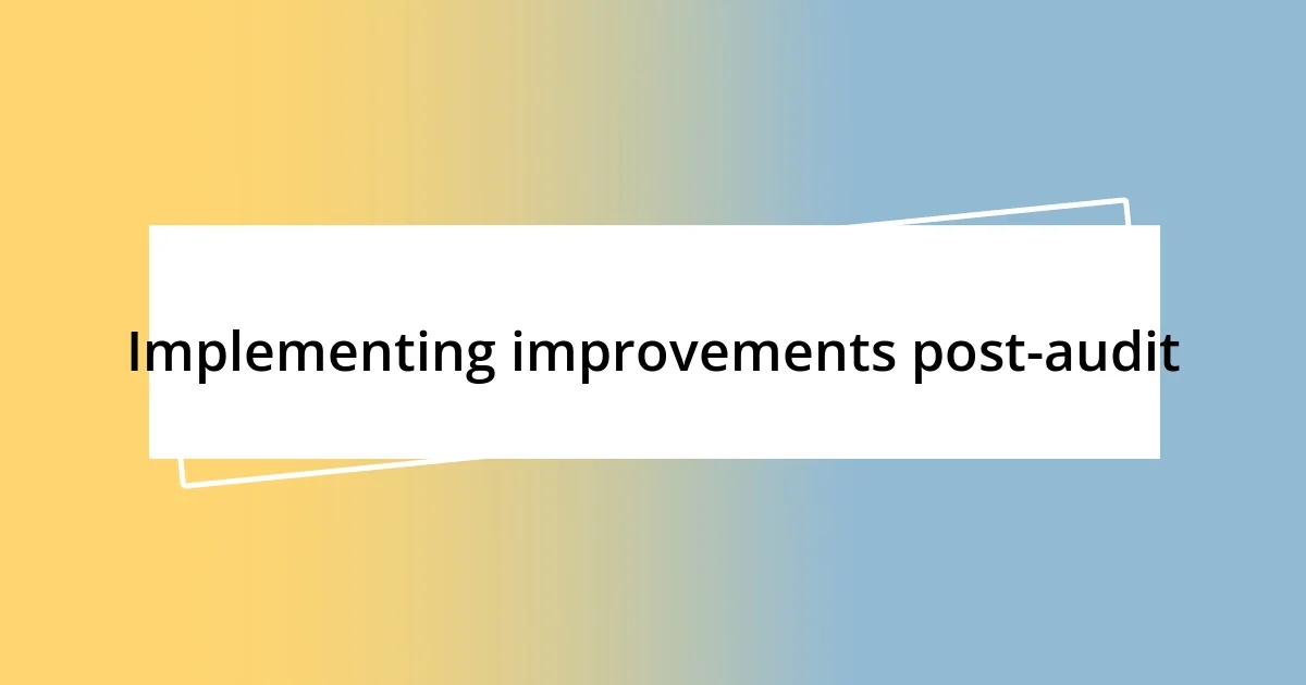 Implementing improvements post-audit