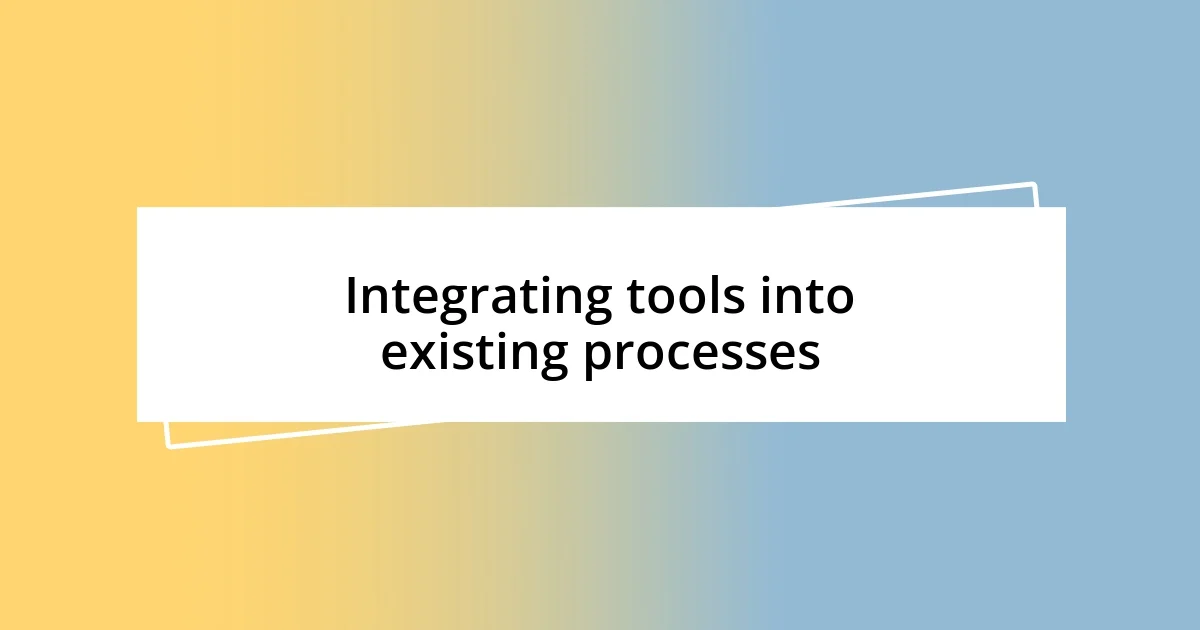 Integrating tools into existing processes