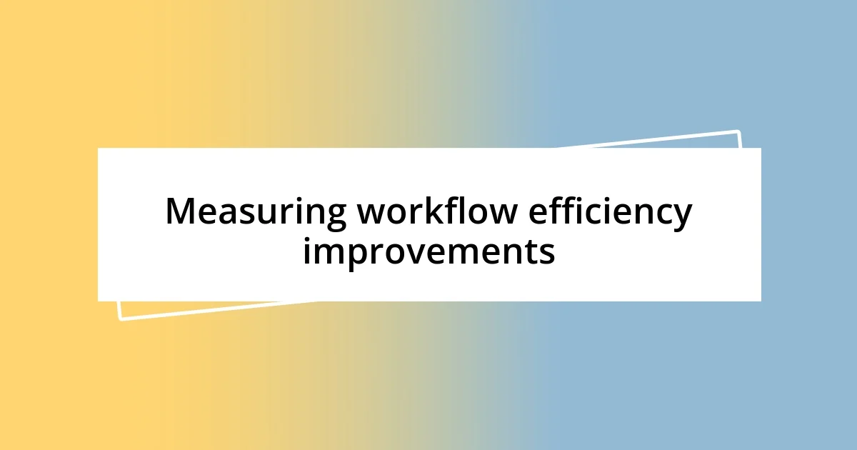 Measuring workflow efficiency improvements