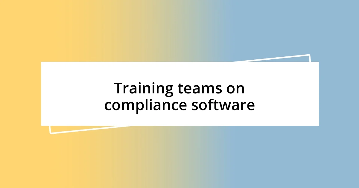 Training teams on compliance software