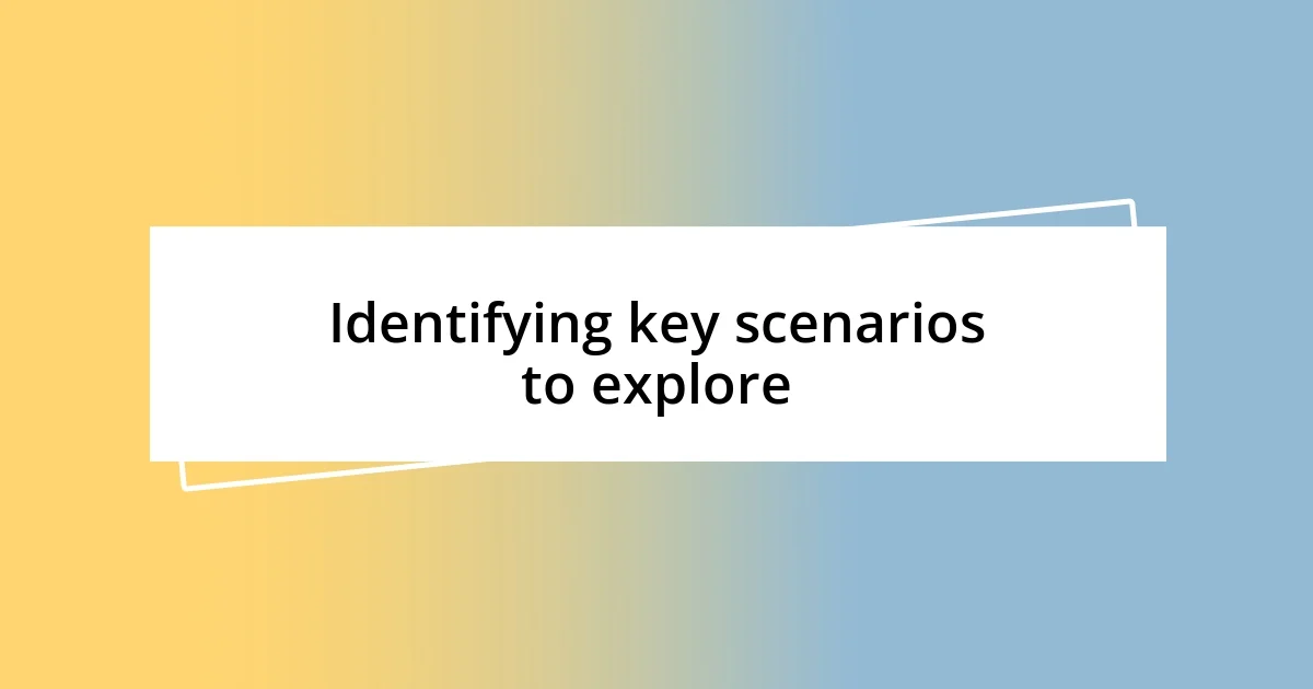 Identifying key scenarios to explore