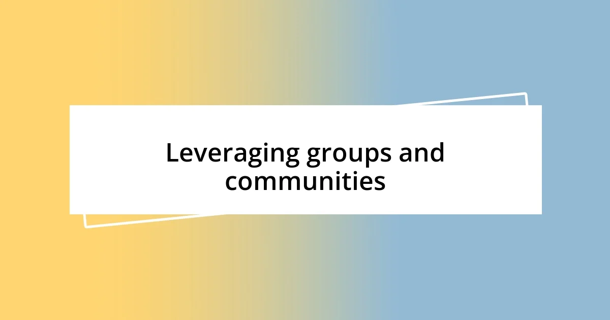 Leveraging groups and communities