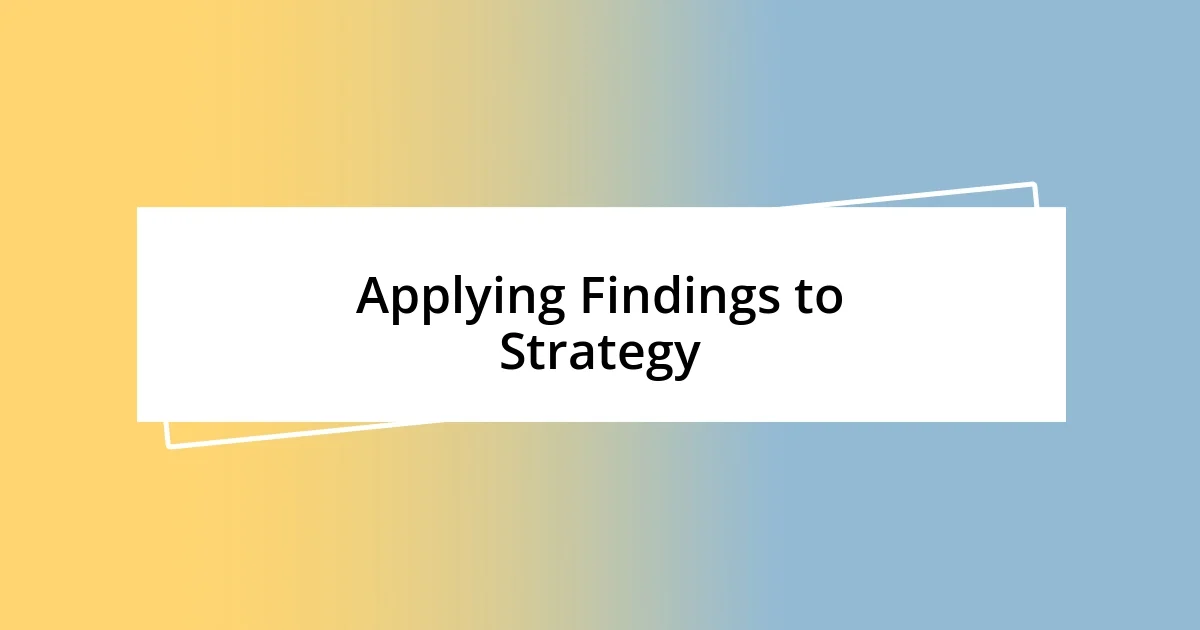 Applying Findings to Strategy