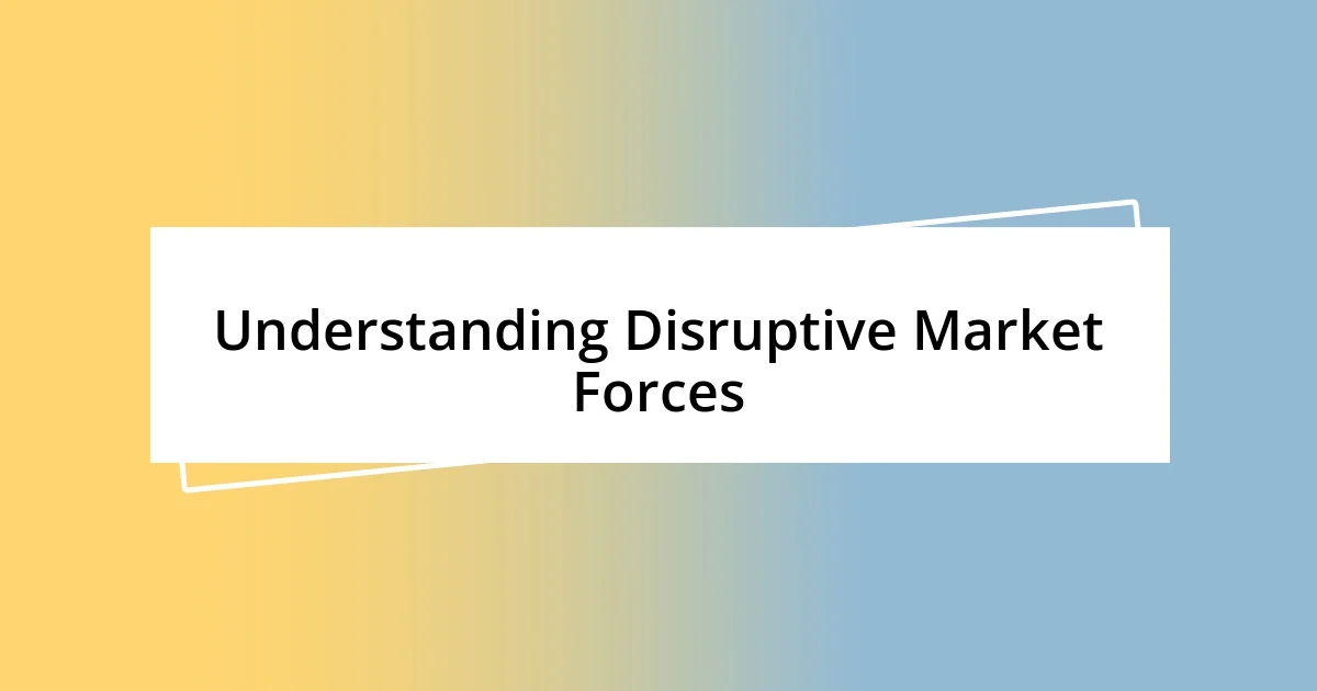 Understanding Disruptive Market Forces