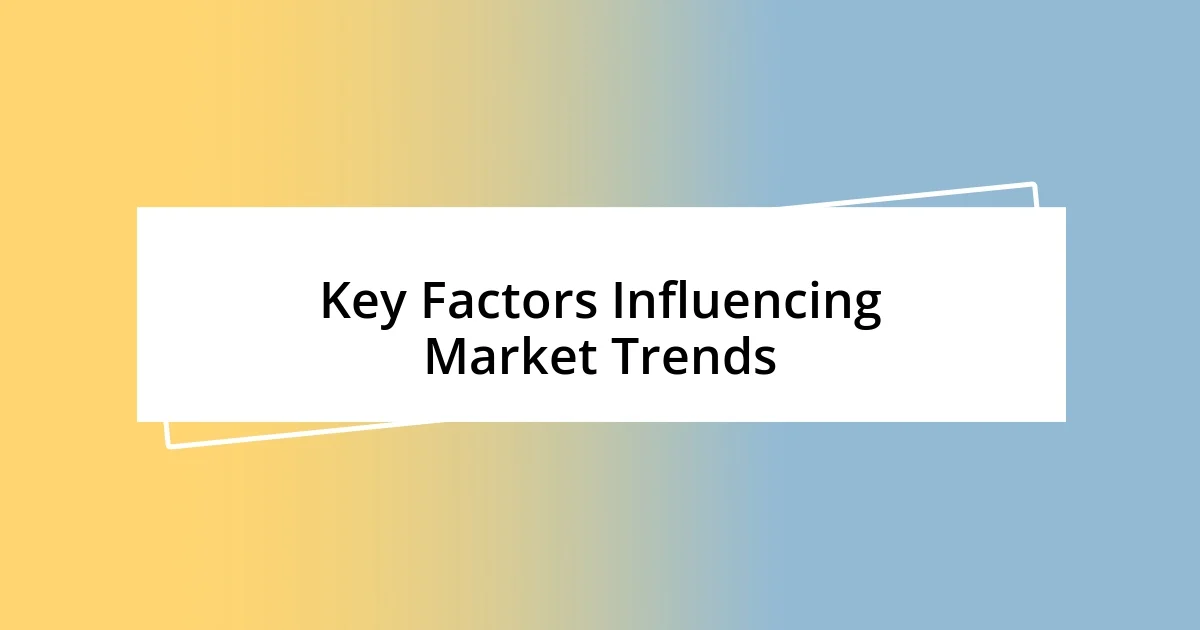 Key Factors Influencing Market Trends