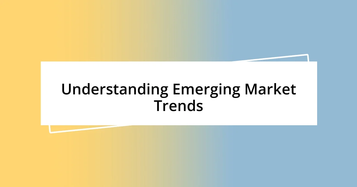 Understanding Emerging Market Trends