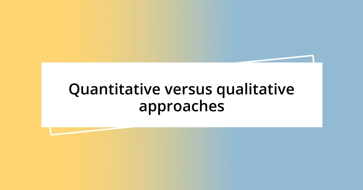 Quantitative versus qualitative approaches