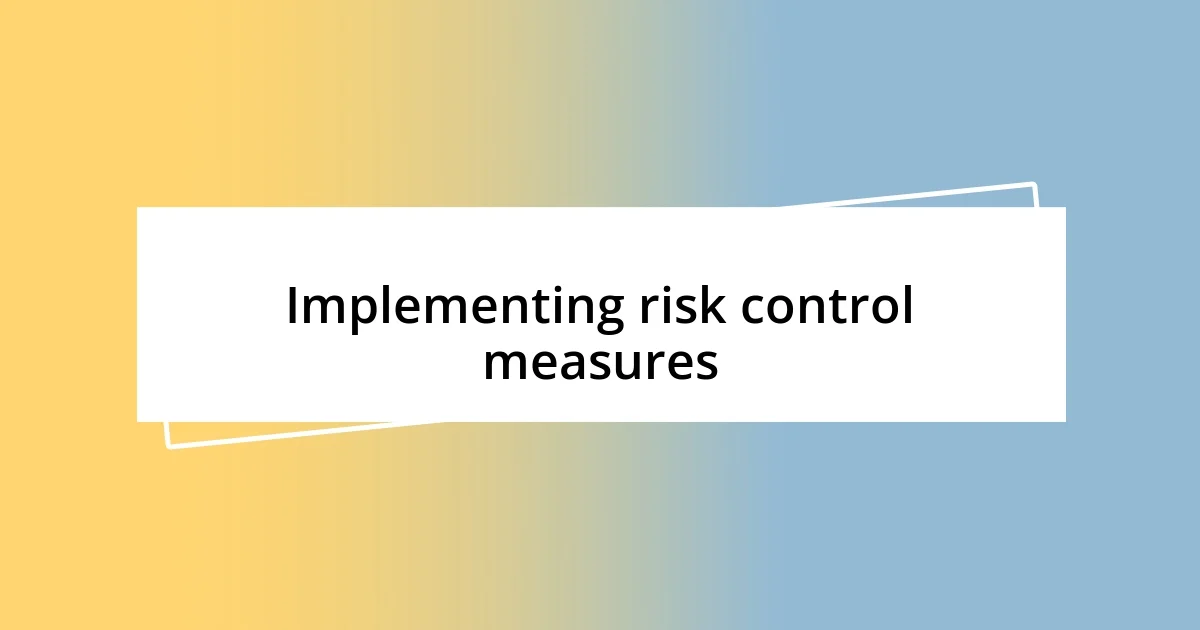 Implementing risk control measures