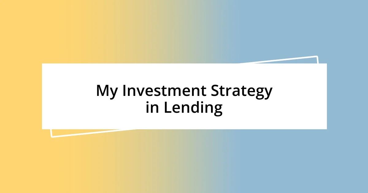 My Investment Strategy in Lending